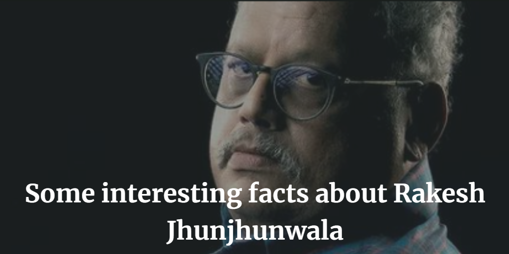 Some interesting facts about Rakesh Jhunjhunwala.